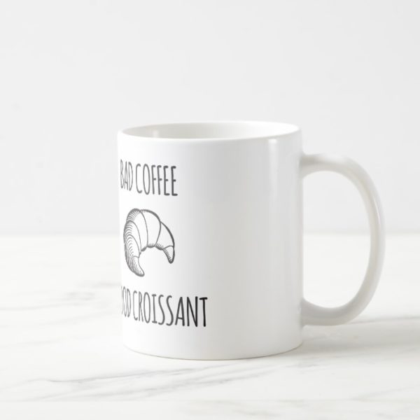Bad Coffee / Good Croissant Mug