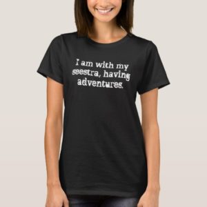 I am with my seestra, having adventures T-Shirt