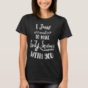 I Just Want To Make Crazy Science With You Cosima T-Shirt