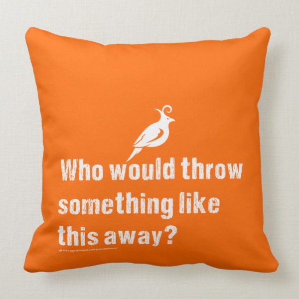 "Who would Throw This Away?" Throw Pillow